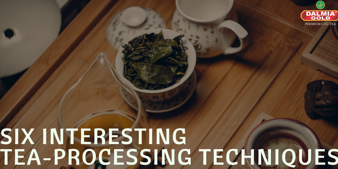 Six Interesting Tea-Processing Techniques for a Refreshing Brew | Dalmia Gold